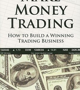 Make Money Trading: How to Build a Winning Trading Business